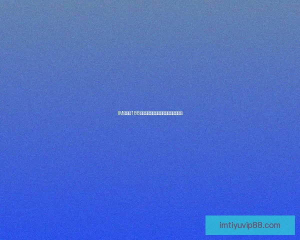 IM体育与188体育全面对比解析优势与用户体验差异